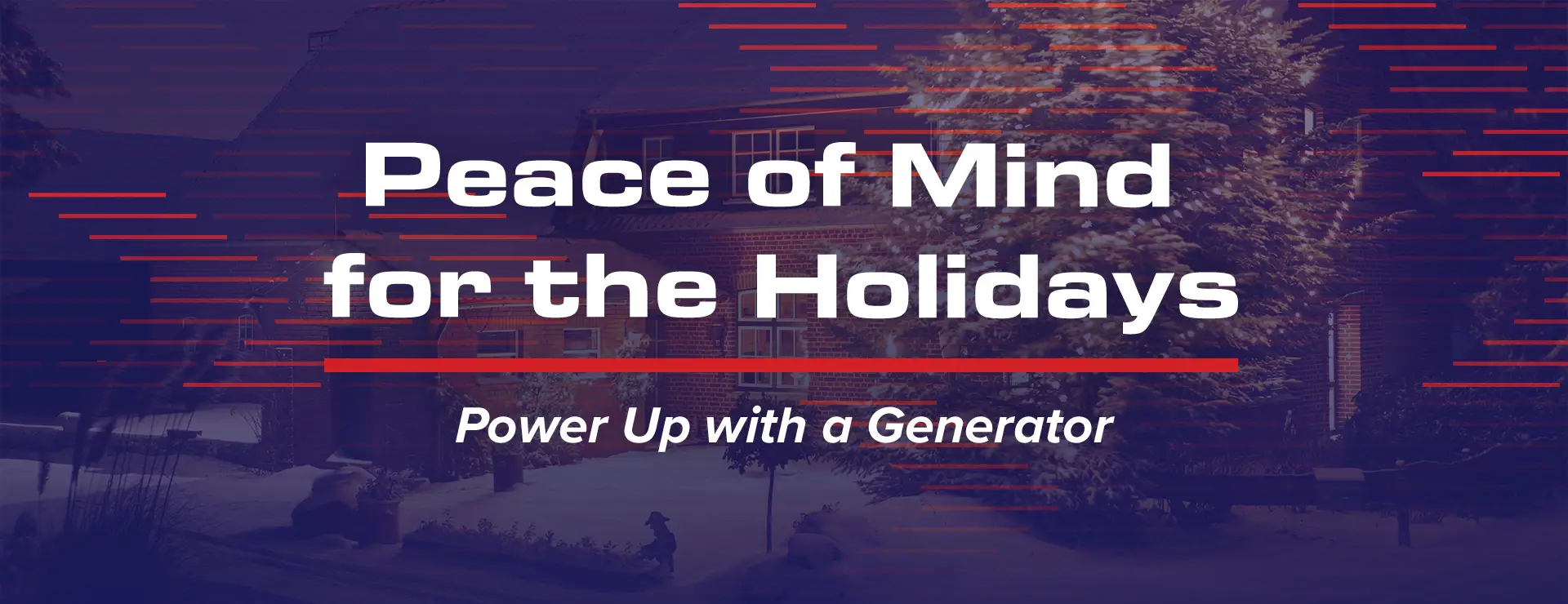 Peace of mind for the holidays, power up with a generator banner
