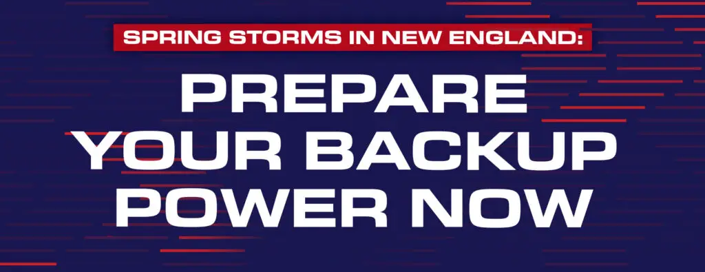 Spring storms in New England, prepare your backup power now banner