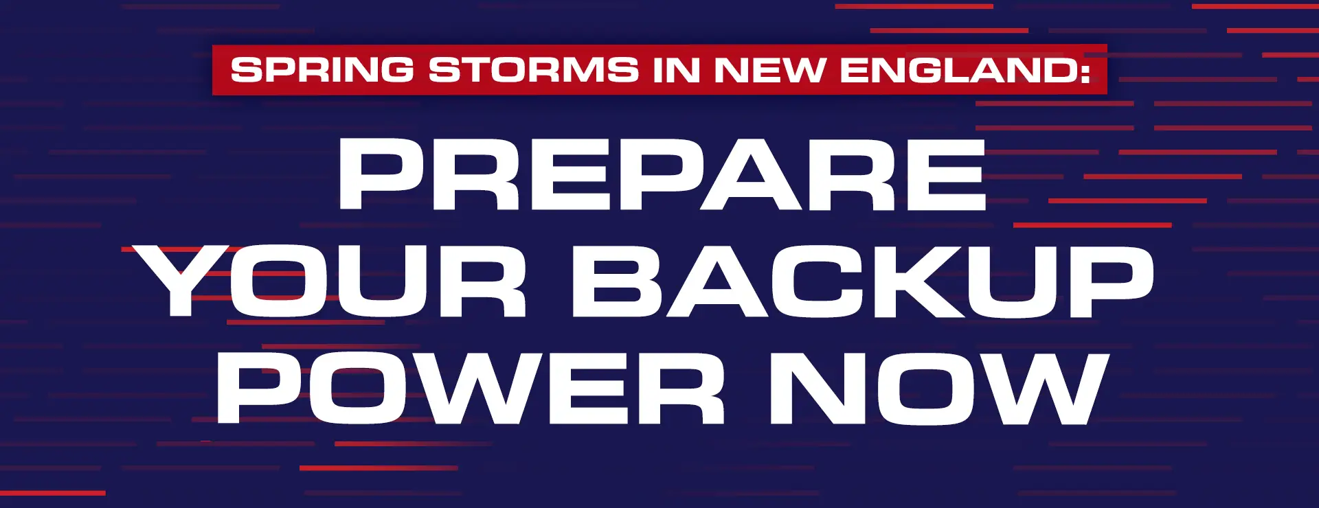 Spring storms in New England, prepare your backup power now banner